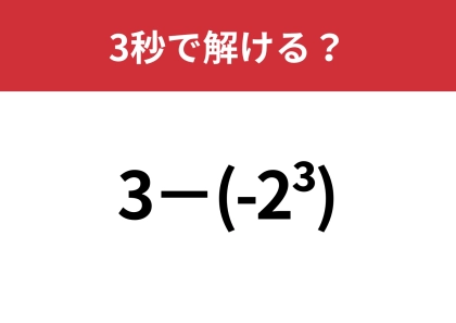 右上の数字の意味、覚えてる人？「3−(-2³)」3秒で解ける？