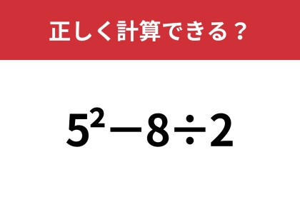 この計算ってどうやるんだっけ?「5^2−8÷2」正しく計算できる?