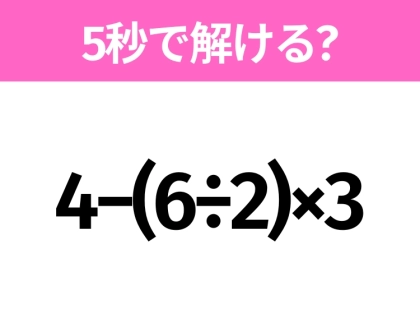 5秒でわかったら天才！？「4−(6÷2)×3」すぐ解ける？