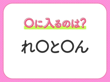 【穴埋めクイズ】すぐに分かったらお見事！空白に入る文字は？