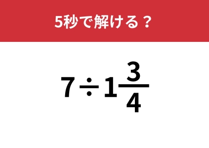 多くの大人がやり方を忘れて解けないかも！？「7÷(1と3/4)」5秒で解ける？