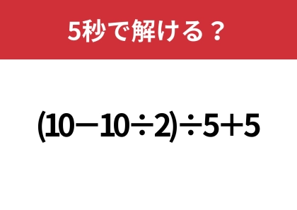 大人でも解けない人が多いかも！？「(10−10÷2)÷5+5」5秒で解ける？
