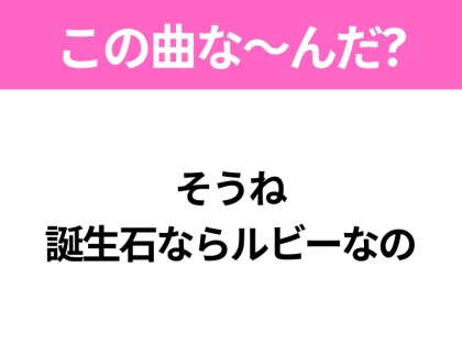 【ヒット曲クイズ】歌詞「そうね 誕生石ならルビーなの」で有名な曲は?昭和のヒットソング!