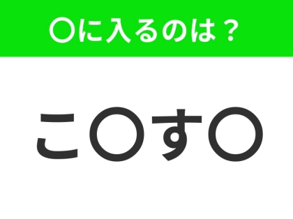 【穴埋めクイズ】すぐに分かったらお見事!空白に入る文字は?