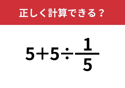 分数の計算ってどうやってやるの？「5+5÷(1/5)」正しく計算できる？