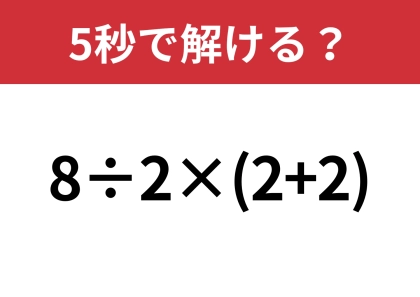 どこから計算するのが正解？「8÷2×(2+2)」5秒で解ける？