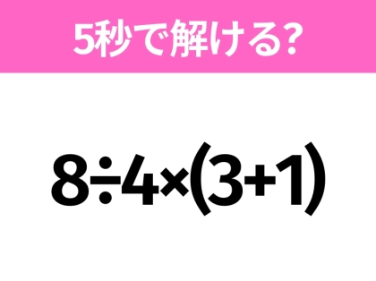 簡単そうだけど意外と難しい?「8÷4×(3+1)」5秒で解ける?