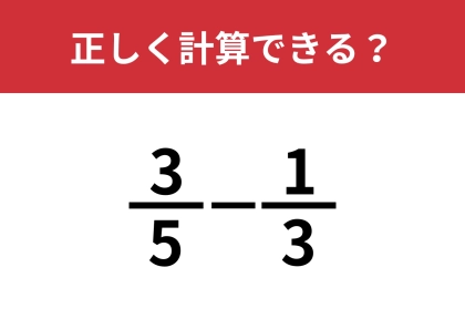 分数の計算は覚えてる?「3/5−1/3」正しく計算できる?