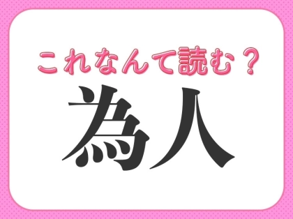 【為人】はなんて読む？読めない人が多い常識漢字！