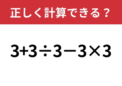 この問題が解ければ、解けない問題はないかも！？「3+3÷3−3×3」正しく計算できる？