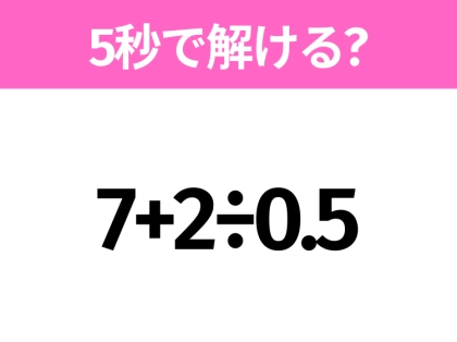 簡単そうだけど意外と難しい？「7+2÷0.5」5秒で解ける？
