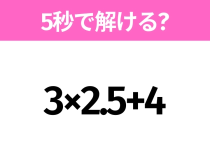 簡単そうだけど意外と難しい?「3×2.5+4」5秒で解ける?