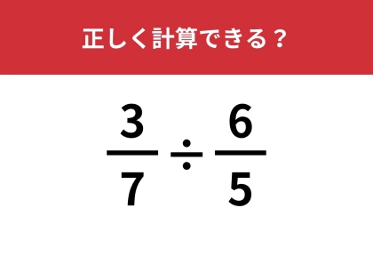 小学生は解けても大人が解けない難問！？「3/7÷6/5」正しく計算できる？