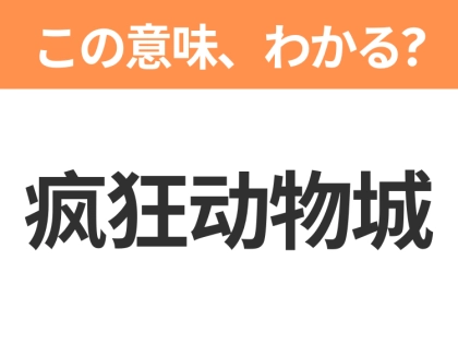 【中国語クイズ】「疯狂动物城」は何の映画タイトル?動物たちの世界を描いたディズニー映画!