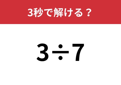 割り切れないときってどうするんだっけ？「3÷7」3秒で解ける？