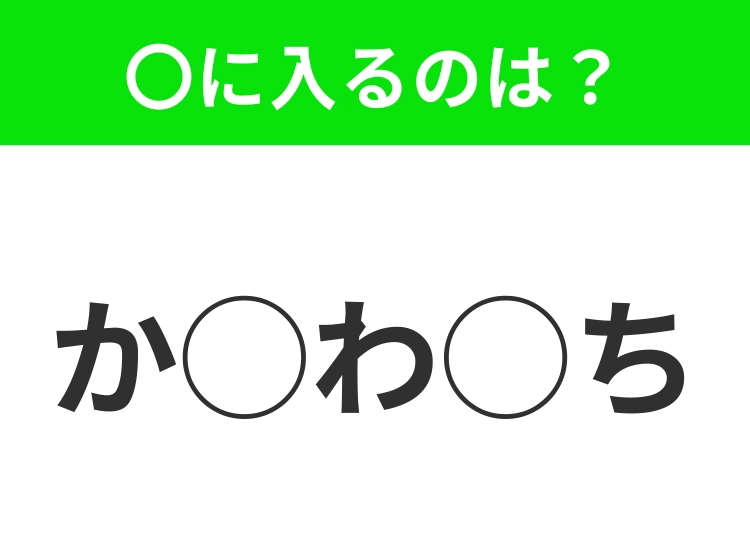 【穴埋めクイズ】パッと答えがわかったらスゴイ!空白に入る言葉は?
