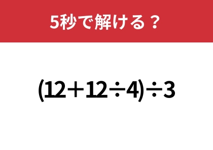 油断してると間違えるかも!?「(12+12÷4)÷3」5秒で解ける?