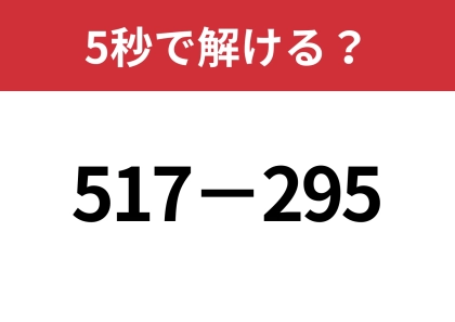 暗算で解けるようになる方法って？「517−295」5秒で解ける？