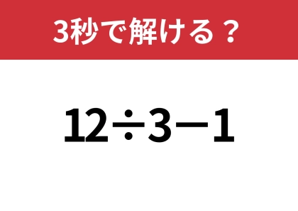 大人なら間違えずに解いてほしい!「12÷3−1」3秒で解ける?