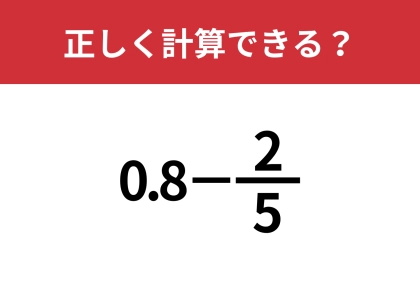 どうやって計算すればいい？「0.8−2/5」正しく計算できる？
