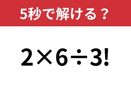 どうやって計算するか知ってる？「2×6÷3!」5秒で解ける？