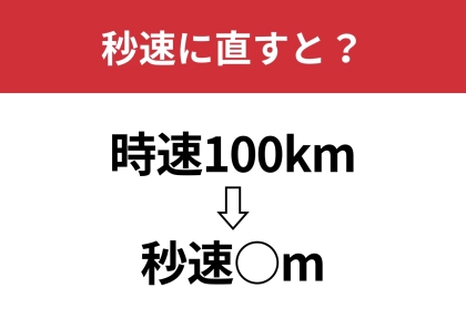 普段意識してないと解けない問題!?「時速100kmは秒速何m?」