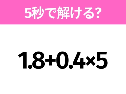 簡単そうだけど意外と難しい？「1.8+0.4×5」5秒で解ける？