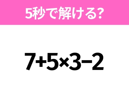 5秒でわかったら天才!?「7+5×3−2」すぐ解ける?