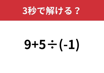 簡単そうに見えても不正解者が続出!?「9+5÷(-1)」3秒で解ける?