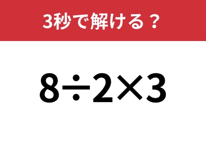 どこから計算するのが正解？「8÷2×3」3秒で解ける？