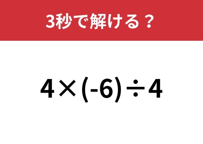 あることに気付けば一瞬で解くことができる問題！「4×(-6)÷4」3秒で解ける？