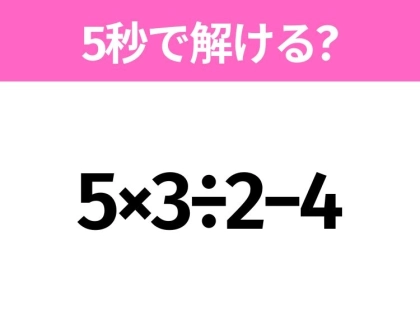 簡単そうだけど意外と難しい？「5×3÷2−4」5秒で解ける？