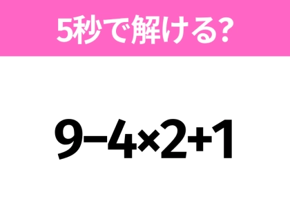 5秒でわかったら天才!?「9−4×2+1」すぐ解ける?