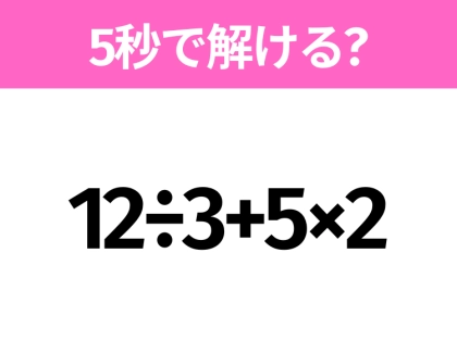 簡単そうだけど意外と難しい？「12÷3+5×2」5秒で解ける？