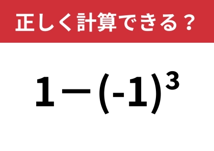 答えが二つに分かれるかも？「1−(−1)^3」正しく計算できる？