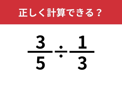 分数の計算ってどうやるんだっけ？「3/5÷1/3」正しく計算できる？