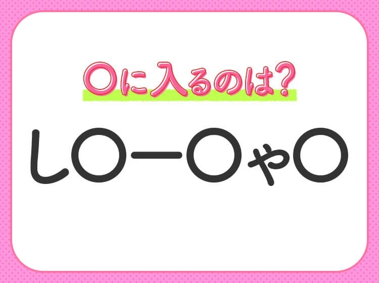 【穴埋めクイズ】すぐ閃めいちゃったらすごい!空白に入る文字は?
