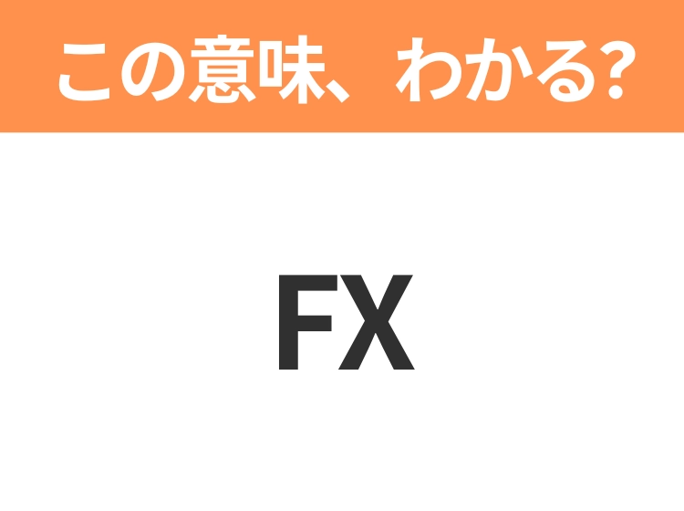 【略語クイズ】「FX」の正式名称は？意外と知らない身近な略語！