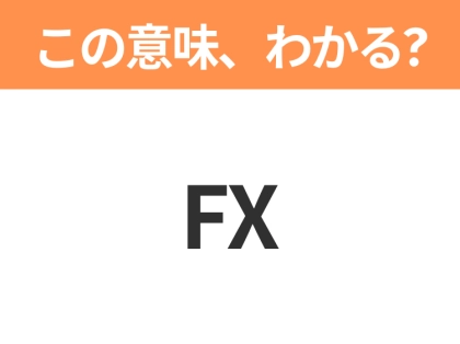【略語クイズ】「FX」の正式名称は？意外と知らない身近な略語！