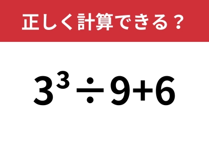 どうやって計算するのか覚えてる?「3^3÷9+6」正しく計算できる?