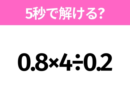 簡単そうだけど意外と難しい？「0.8×4÷0.2」5秒で解ける？