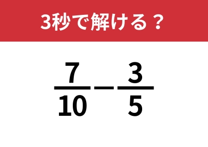 小学校の記憶を思い出して！「7/10−3/5」3秒で解ける？