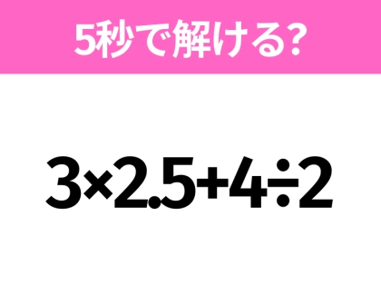 簡単そうだけど意外と難しい？「3×2.5+4÷2」5秒で解ける？