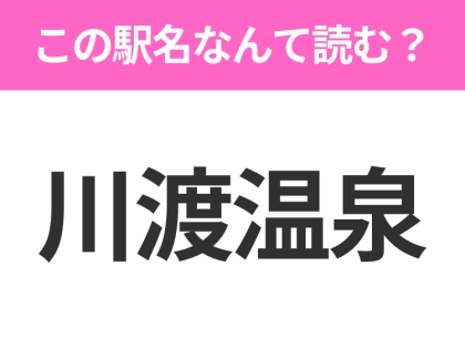 【駅名クイズ】「川渡温泉」はなんて読む?宮城にある駅です!