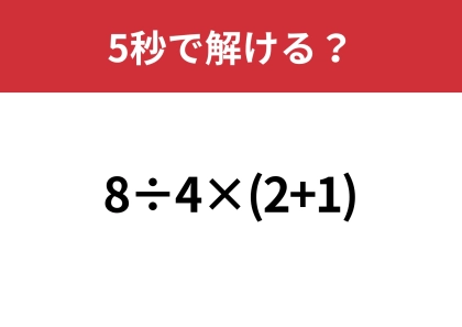 あなたの計算力を試して！「8÷4×(2+1)」5秒で解ける？