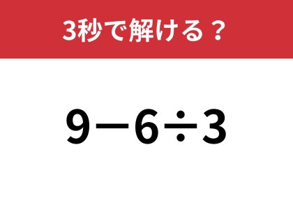 大人なら即答できるはず！「9−6÷3」3秒で解ける？