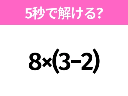 5秒でわかったら天才！？「8×(3−2)」すぐ解ける？