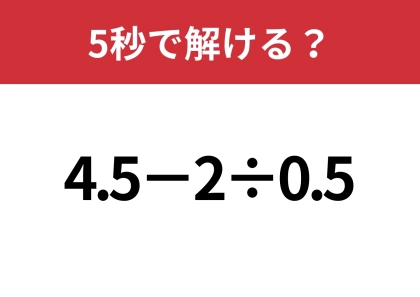 あなたの実力を試してみて!「4.5−2÷0.5」5秒で解ける?