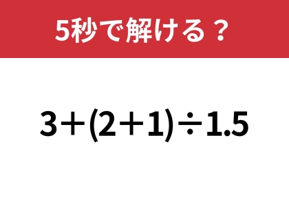 大人でも解けない人が多いかも!?「3+(2+1)÷1.5」5秒で解ける?