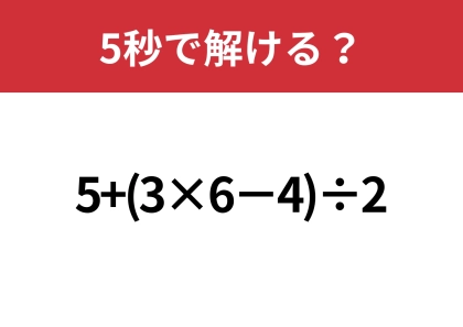 意外と解けない大人が多いかも！？「5+(3×6−4)÷2」5秒で解ける？